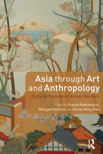 Asia through Art and Anthropology : Cultural Translation Across Borders, PDF eBook