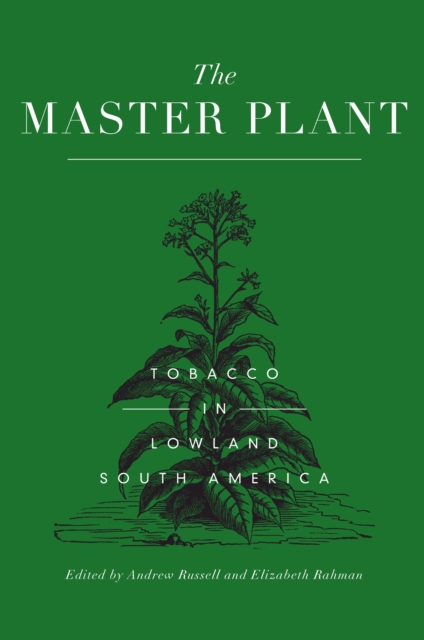 The Master Plant : Tobacco in Lowland South America, PDF eBook