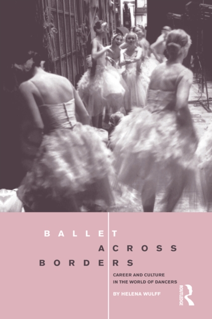 Ballet across Borders : Career and Culture in the World of Dancers, PDF eBook