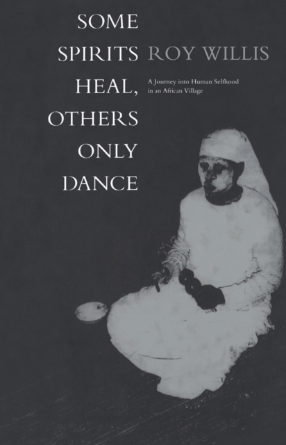 Some Spirits Heal, Others Only Dance : A Journey into Human Selfhood in an African Village, PDF eBook