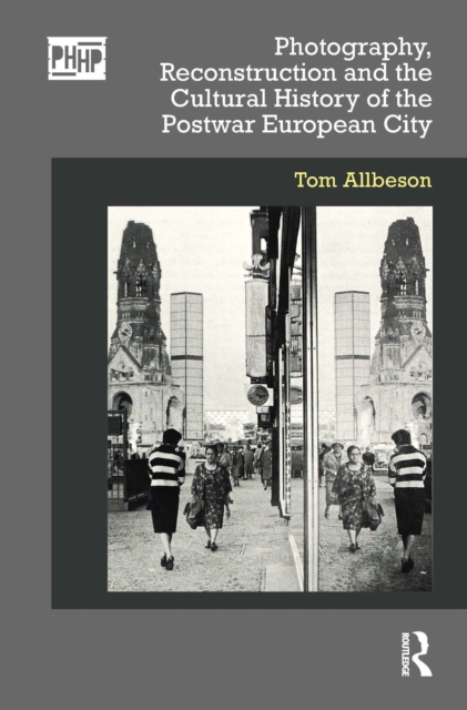 Photography, Reconstruction and the Cultural History of the Postwar European City, PDF eBook