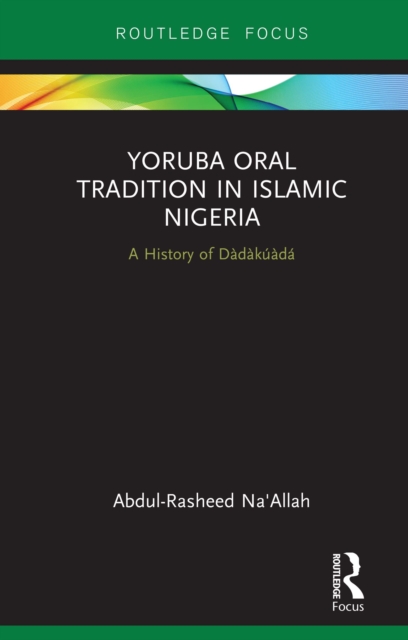 Yoruba Oral Tradition in Islamic Nigeria : A History of Dadakuada, PDF eBook