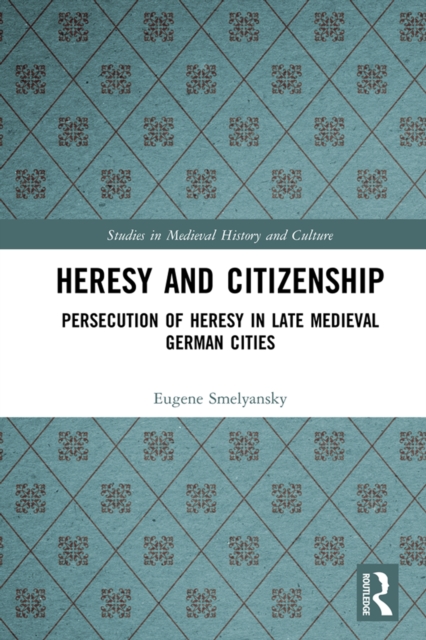 Heresy and Citizenship : Persecution of Heresy in Late Medieval German Cities, EPUB eBook