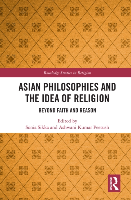 Asian Philosophies and the Idea of Religion : Beyond Faith and Reason, PDF eBook
