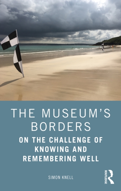The Museum's Borders : On the Challenge of Knowing and Remembering Well, EPUB eBook