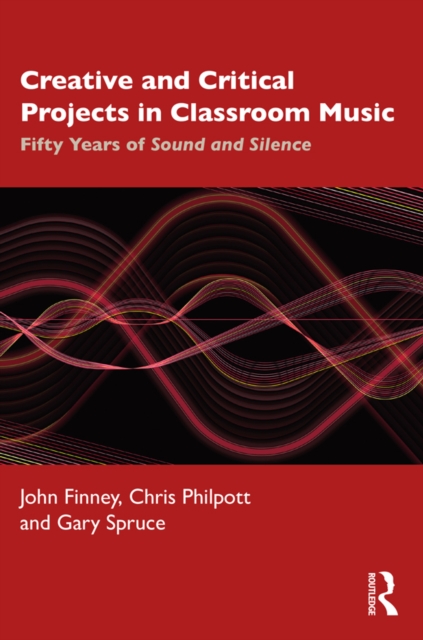 Creative and Critical Projects in Classroom Music : Fifty Years of Sound and Silence, EPUB eBook