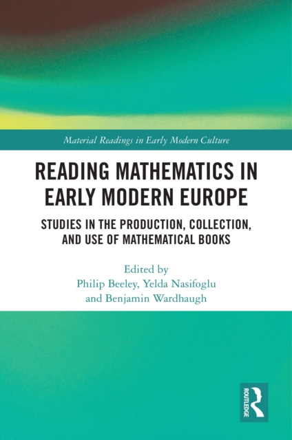 Reading Mathematics in Early Modern Europe : Studies in the Production, Collection, and Use of Mathematical Books, EPUB eBook