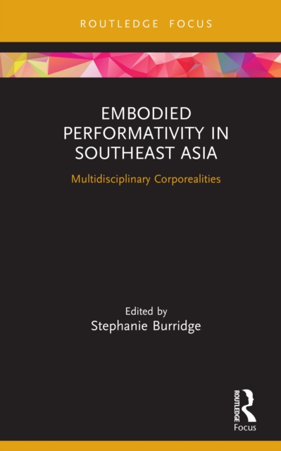 Embodied Performativity in Southeast Asia : Multidisciplinary Corporealities, EPUB eBook