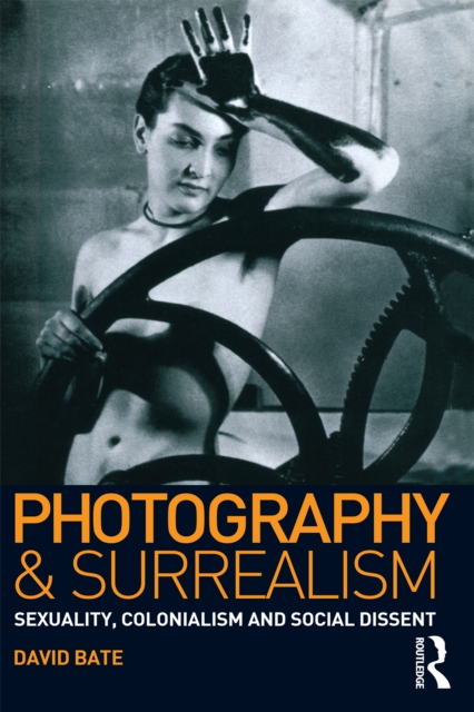 Photography and Surrealism : Sexuality, Colonialism and Social Dissent, PDF eBook