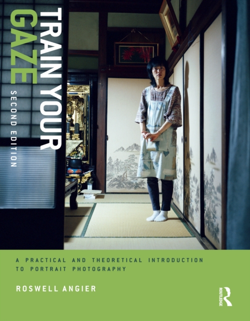 Train Your Gaze : A Practical and Theoretical Introduction to Portrait Photography, PDF eBook