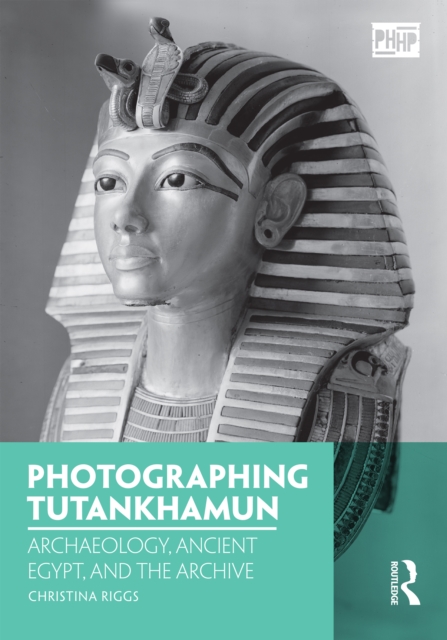 Photographing Tutankhamun : Archaeology, Ancient Egypt, and the Archive, EPUB eBook