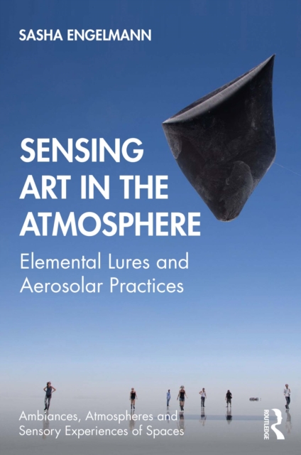 Sensing Art in the Atmosphere : Elemental Lures and Aerosolar Practices, EPUB eBook