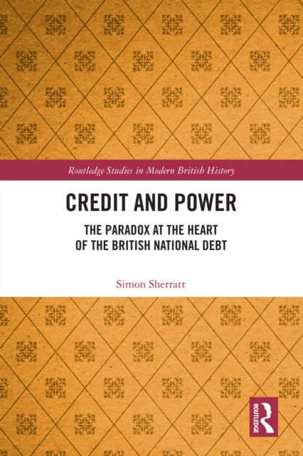 Credit and Power : The Paradox at the Heart of the British National Debt, PDF eBook