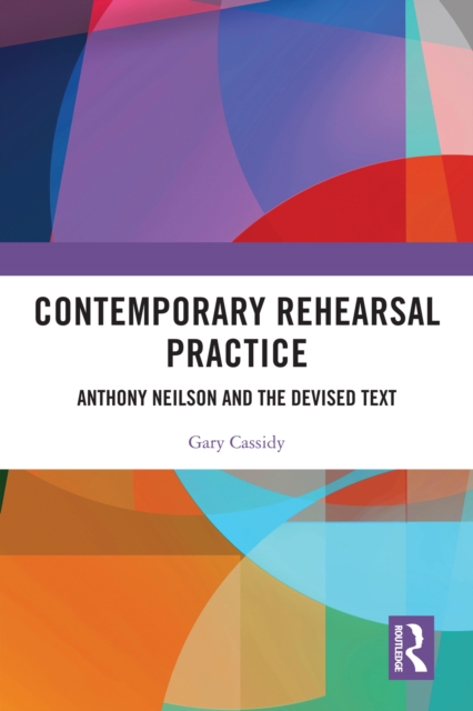 Contemporary Rehearsal Practice : Anthony Neilson and the Devised Text, PDF eBook