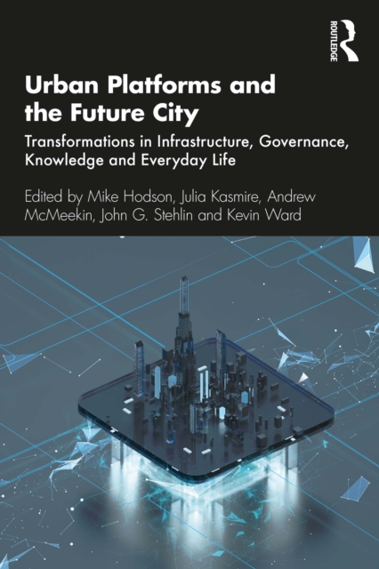 Urban Platforms and the Future City : Transformations in Infrastructure, Governance, Knowledge and Everyday Life, PDF eBook
