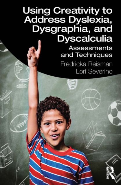 Using Creativity to Address Dyslexia, Dysgraphia, and Dyscalculia : Assessments and Techniques, PDF eBook