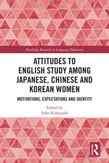 Attitudes to English Study among Japanese, Chinese and Korean Women : Motivations, Expectations and Identity, EPUB eBook