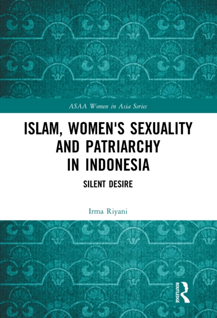 Islam, Women's Sexuality and Patriarchy in Indonesia : Silent Desire, PDF eBook
