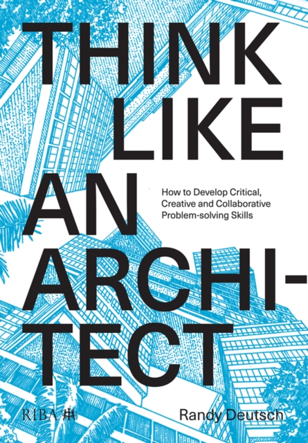 Think Like An Architect : How to develop critical, creative and collaborative problem-solving skills, PDF eBook