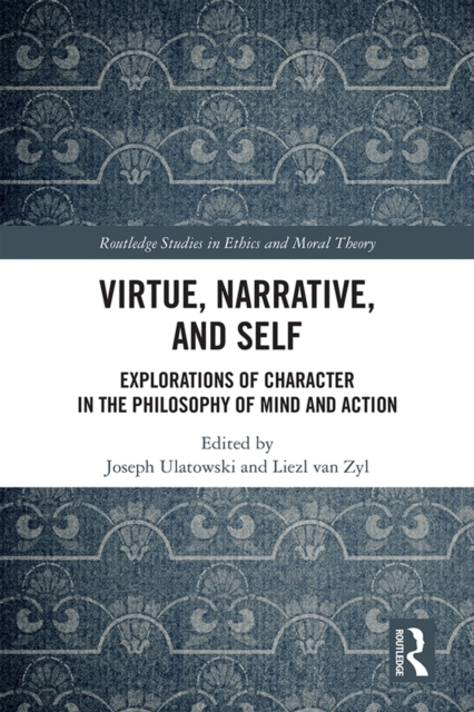 Virtue, Narrative, and Self : Explorations of Character in the Philosophy of Mind and Action, PDF eBook