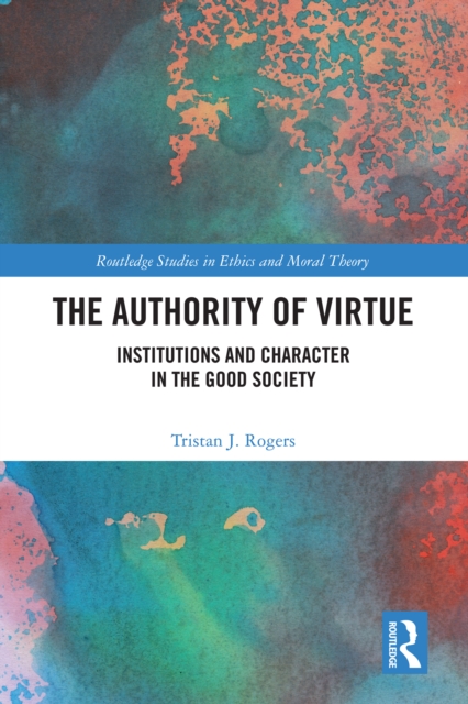 The Authority of Virtue : Institutions and Character in the Good Society, PDF eBook
