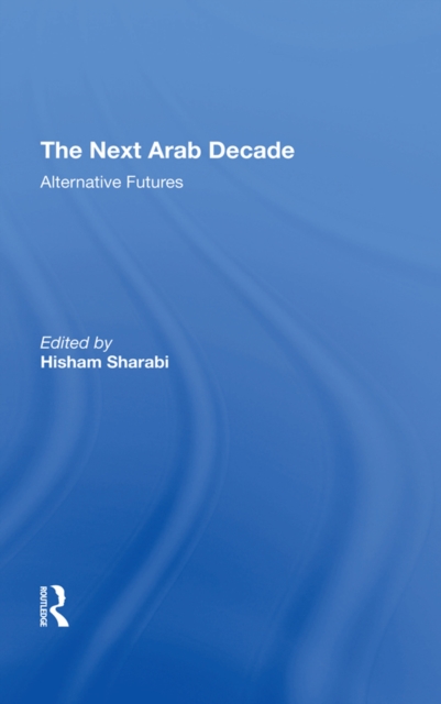 The Next Arab Decade : Alternative Futures, PDF eBook