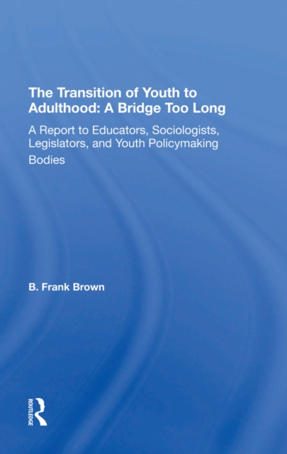 The Transition Of Youth To Adulthood: A Bridge Too Long : A Report To Educators, Sociologists, Legislators, And Youth Policymaking Bodies, PDF eBook