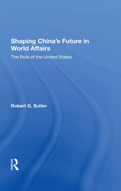Shaping China's Future In World Affairs : The Role Of The United States, PDF eBook