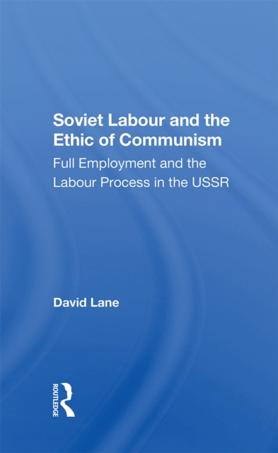 Soviet Labour And The Ethic Of Communism : Full Employment And The Labour Process In The Ussr, PDF eBook