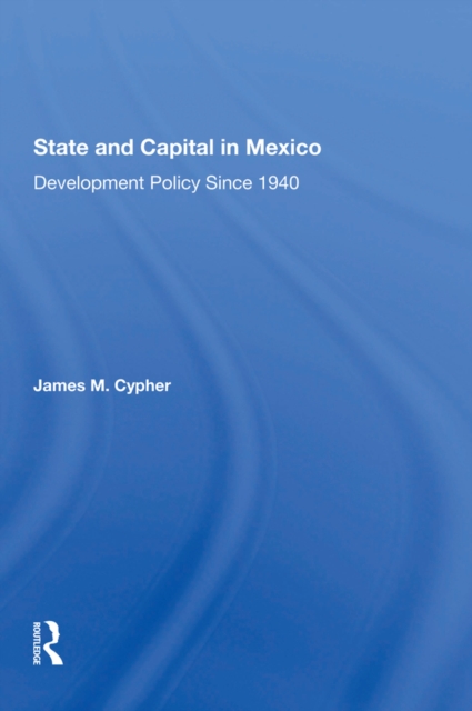 State And Capital In Mexico : Development Policy Since 1940, PDF eBook