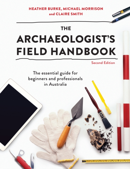 The Archaeologist's Field Handbook : The essential guide for beginners and professionals in Australia, EPUB eBook