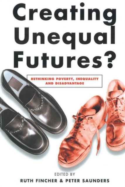 Creating Unequal Futures? : Rethinking poverty, inequality and disadvantage, PDF eBook