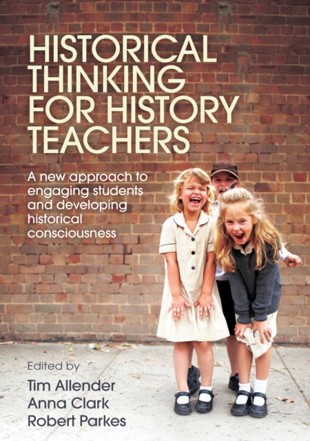 Historical Thinking for History Teachers : A new approach to engaging students and developing historical consciousness, PDF eBook
