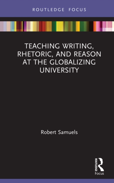 Teaching Writing, Rhetoric, and Reason at the Globalizing University, PDF eBook