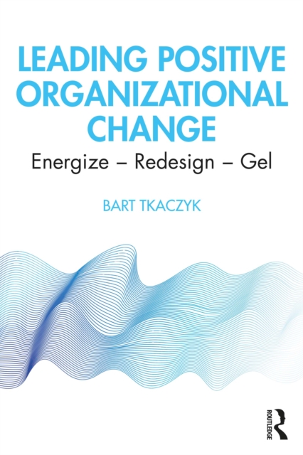 Leading Positive Organizational Change : Energize - Redesign - Gel, PDF eBook