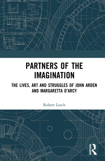 Partners of the Imagination : The Lives, Art and Struggles of John Arden and Margaretta D’Arcy, PDF eBook