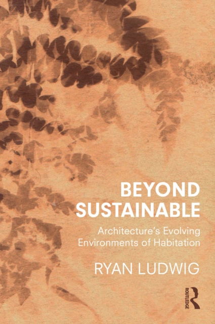 Beyond Sustainable : Architecture's Evolving Environments of Habitation, PDF eBook