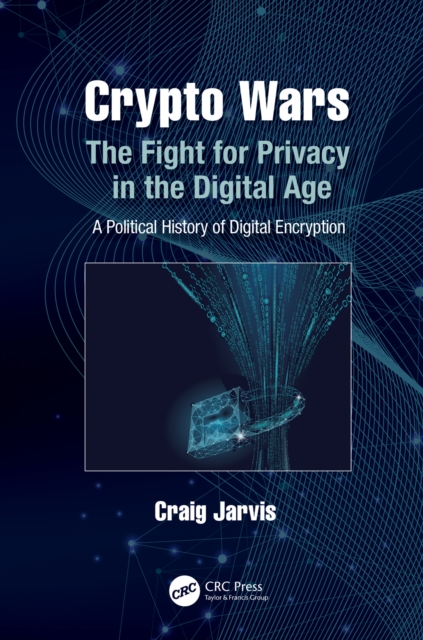 Crypto Wars : The Fight for Privacy in the Digital Age: A Political History of Digital Encryption, EPUB eBook