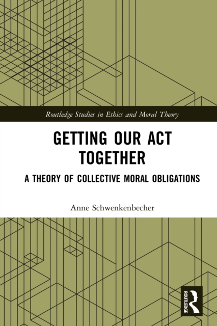 Getting Our Act Together : A Theory of Collective Moral Obligations, EPUB eBook