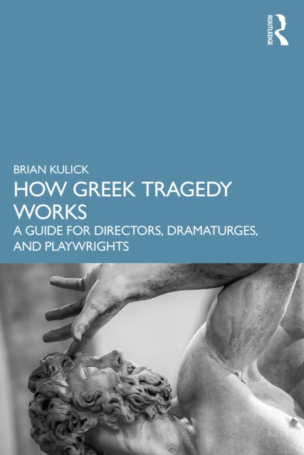 How Greek Tragedy Works : A Guide for Directors, Dramaturges, and Playwrights, EPUB eBook
