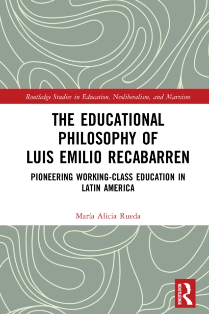 The Educational Philosophy of Luis Emilio Recabarren : Pioneering Working-Class Education in Latin America, EPUB eBook
