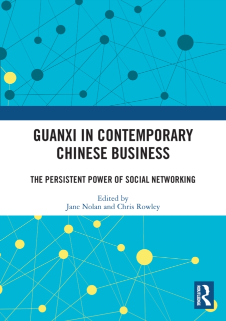 Guanxi in Contemporary Chinese Business : The Persistent Power of Social Networking, PDF eBook