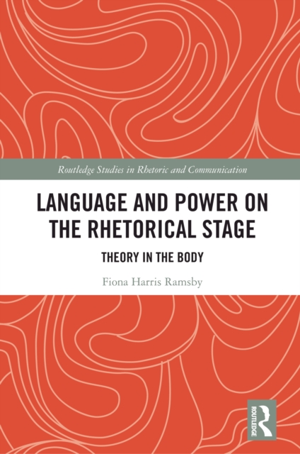 Language and Power on the Rhetorical Stage : Theory in the Body, PDF eBook