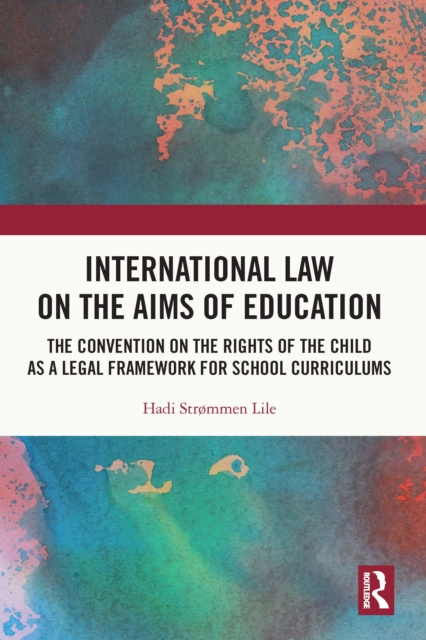 International Law on the Aims of Education : The Convention on the Rights of the Child as a Legal Framework for School Curriculums, PDF eBook