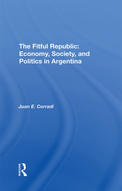 The Fitful Republic : Economy, Society, And Politics In Argentina, EPUB eBook