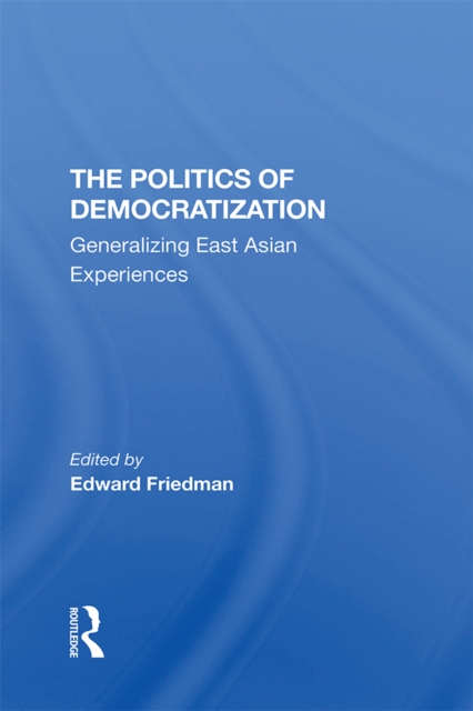 The Politics Of Democratization : Generalizing East Asian Experiences, EPUB eBook