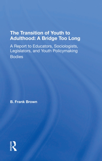 The Transition Of Youth To Adulthood: A Bridge Too Long : A Report To Educators, Sociologists, Legislators, And Youth Policymaking Bodies, EPUB eBook