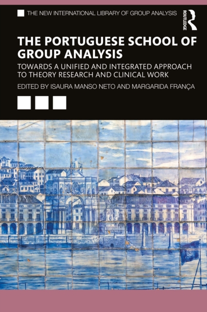 The Portuguese School of Group Analysis : Towards a Unified and Integrated Approach to Theory Research and Clinical Work, PDF eBook