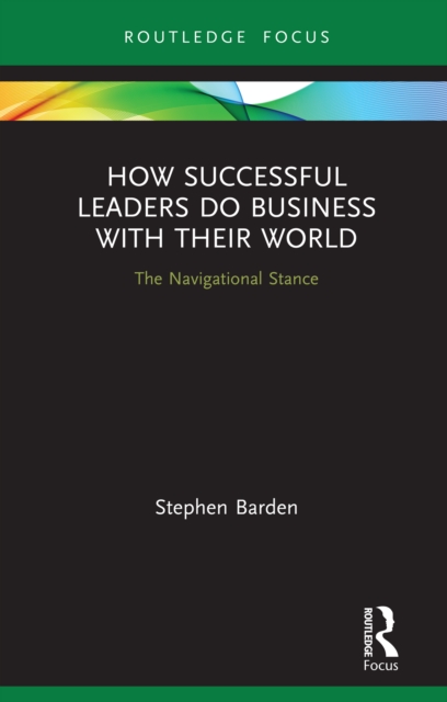 How Successful Leaders Do Business with Their World : The Navigational Stance, EPUB eBook