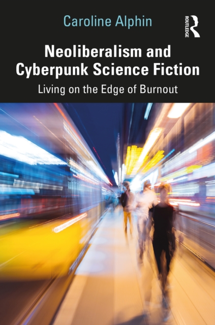 Neoliberalism and Cyberpunk Science Fiction : Living on the Edge of Burnout, PDF eBook